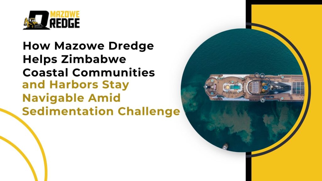 How Mazowe Dredge Helps Zimbabwe Coastal Communities and Harbors Stay Navigable Amid Sedimentation Challeng